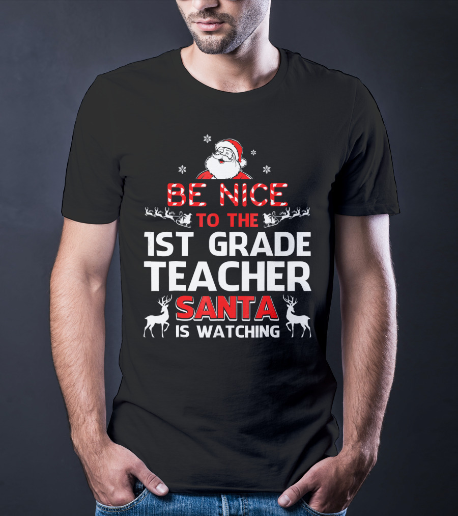 Be Nice To The 1st Grade Teacher Santa Is Watching T-Shirt