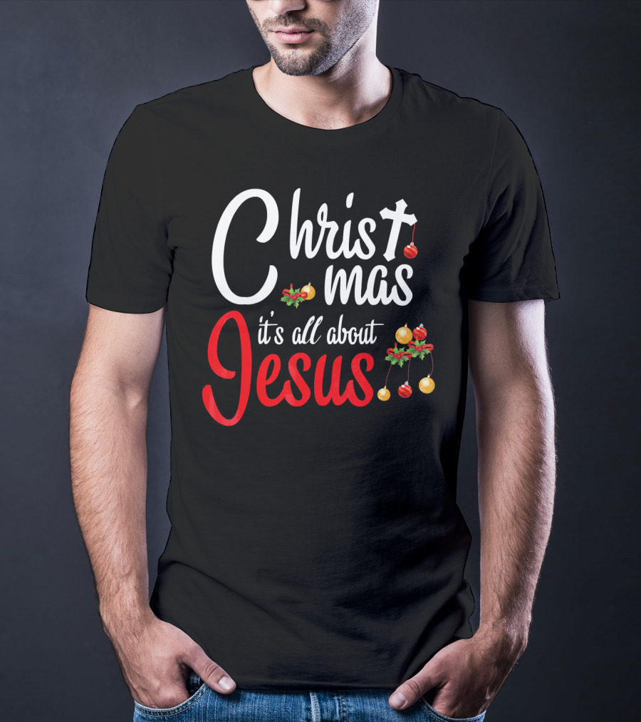 Christ Mas It's All About Jesus With Cross And Christmas Ornaments T-Shirt