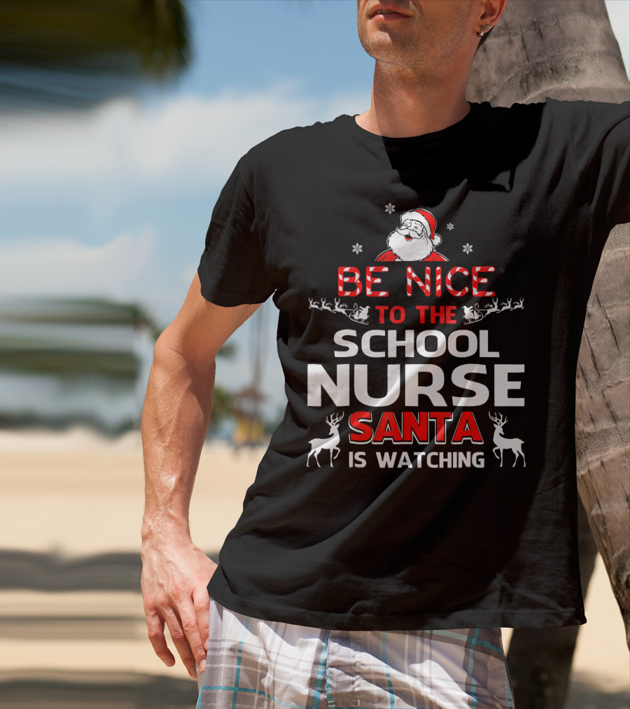 Be Nice To The School Nurse Santa Is Watching With Reindeer And Snowflakes T-Shirt