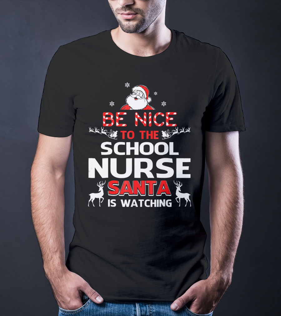 Be Nice To The School Nurse Santa Is Watching With Reindeer And Snowflakes T-Shirt