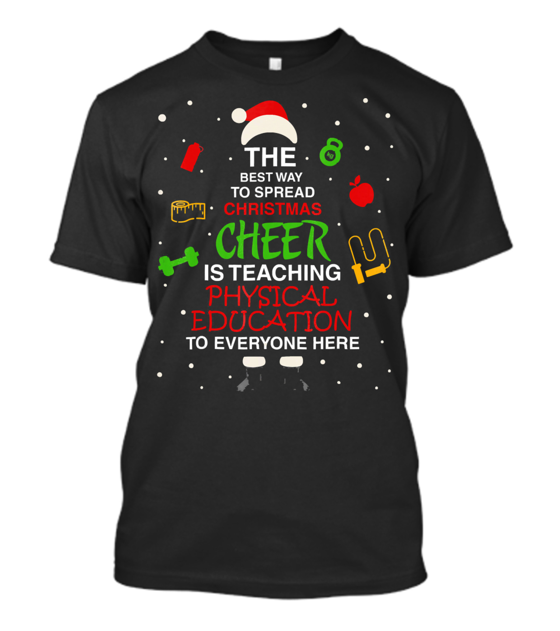 The Best Way To Spread Christmas Cheer Is Teaching Physical Education To Everyone Here T-Shirt
