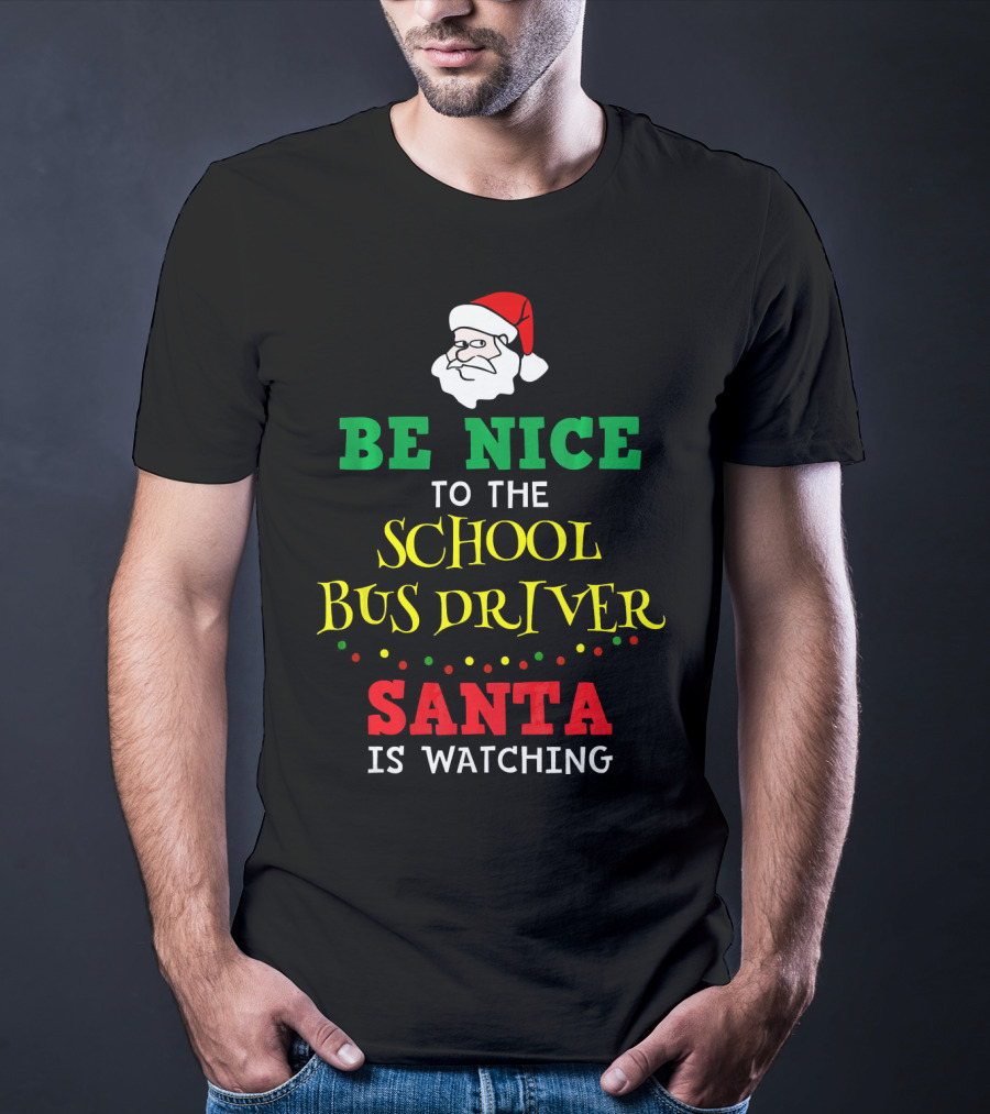 Be Nice To The School Bus Driver Santa Is Watching T-Shirt