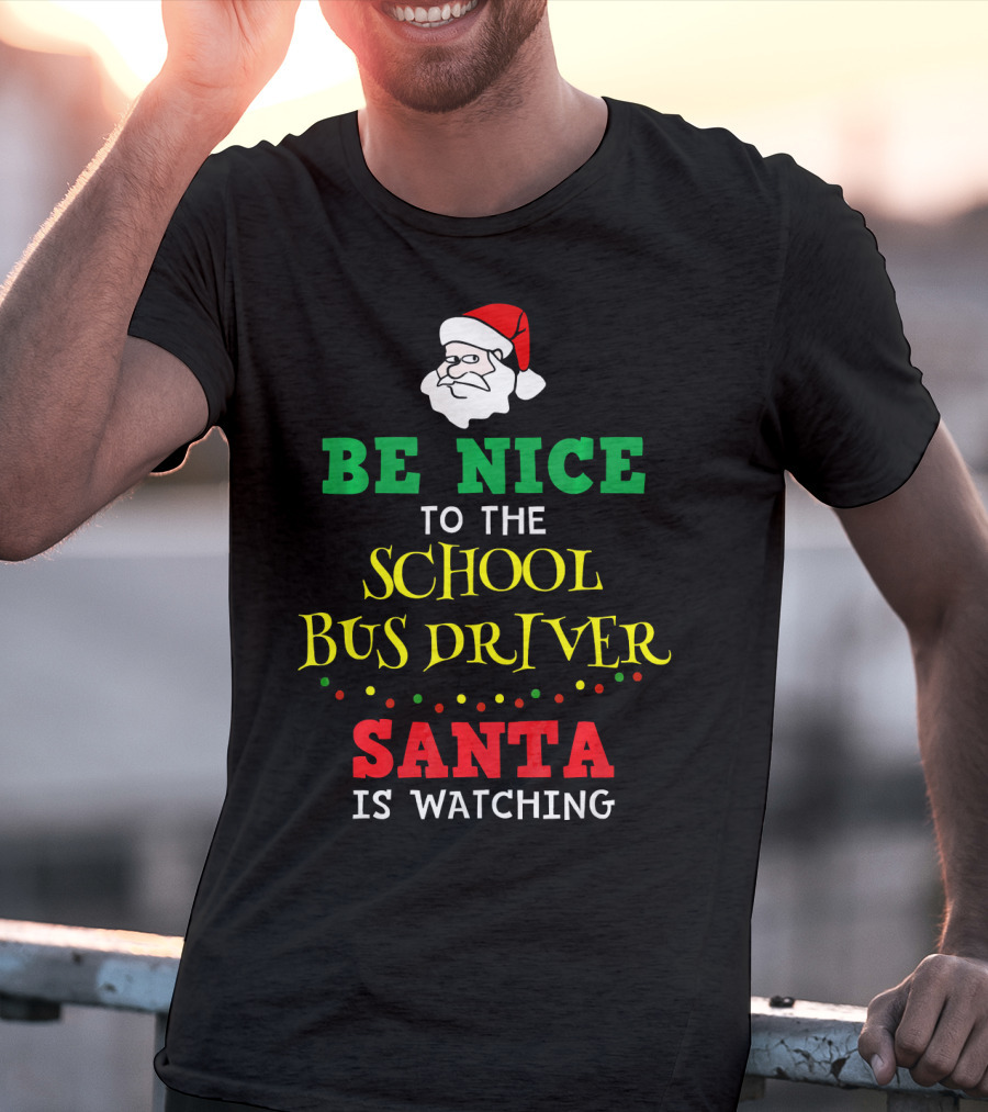 Be Nice To The School Bus Driver Santa Is Watching T-Shirt