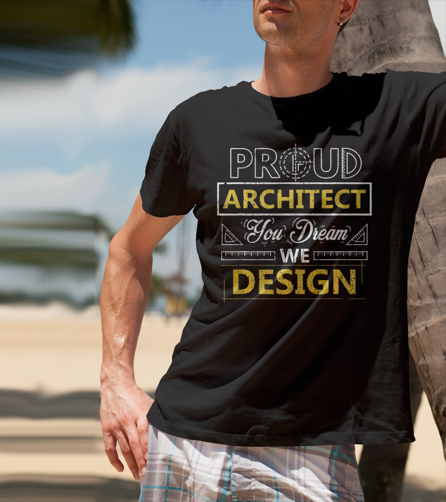 Proud Architect You Dream We T-Shirt