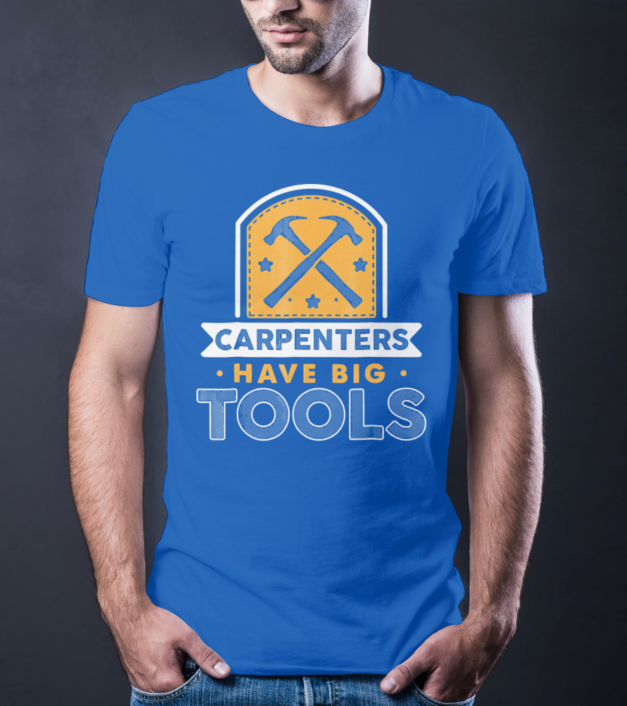 Carpenters Have Big Tools T-Shirt