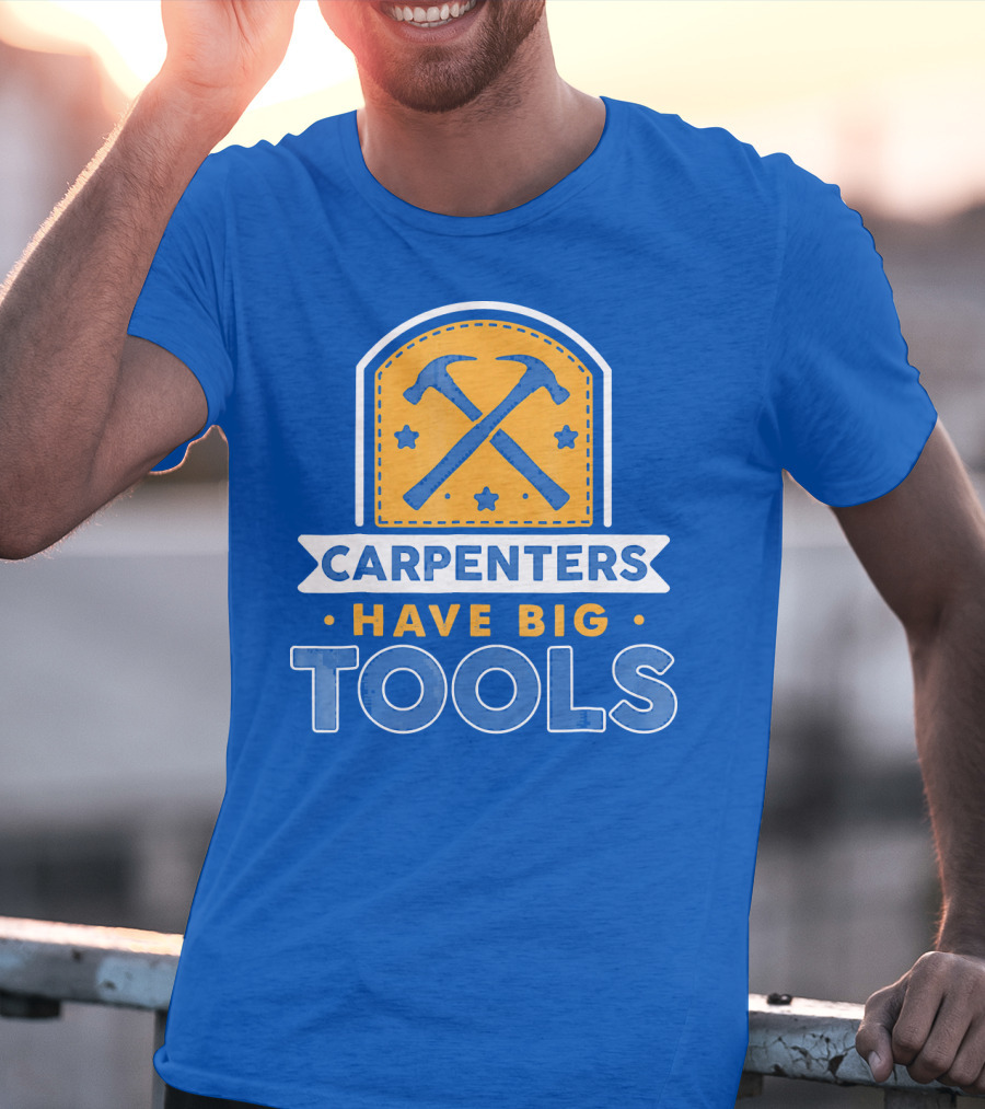 Carpenters Have Big Tools T-Shirt