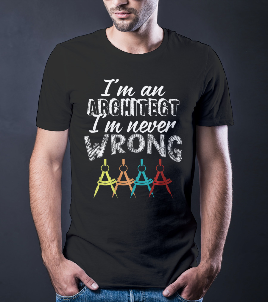 I'm An Architect I'm Never Wrong T-Shirt