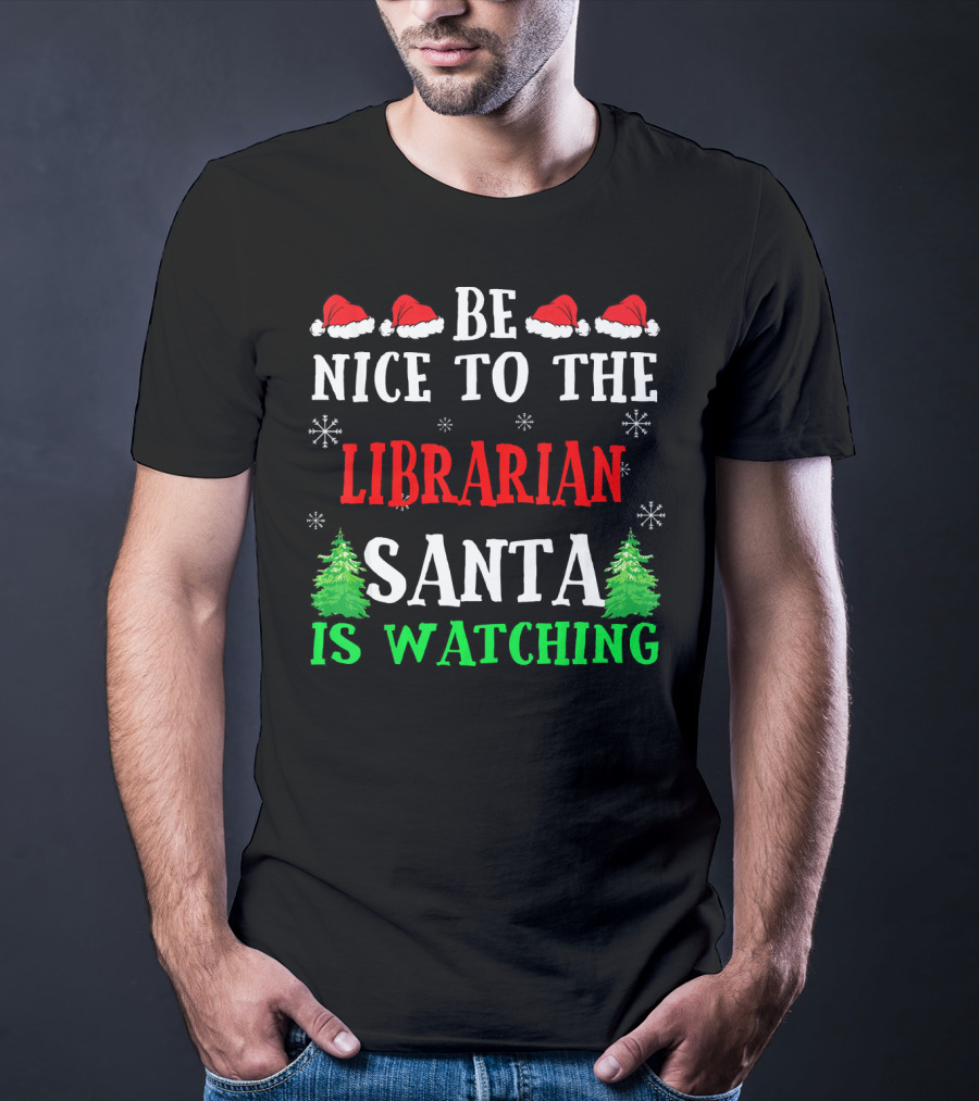 Be Nice To The Librarian Santa Is Watching With Santa Hats Snowflakes And Christmas Trees T-Shirt