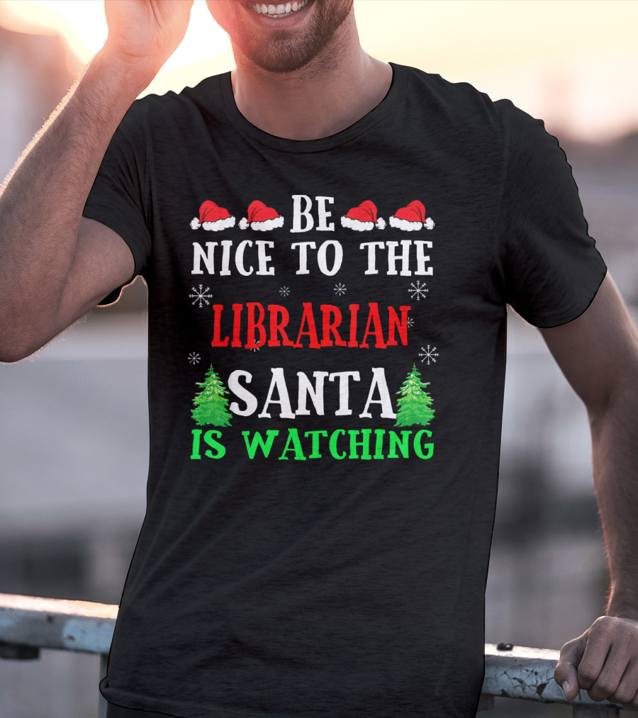 Be Nice To The Librarian Santa Is Watching With Santa Hats Snowflakes And Christmas Trees T-Shirt