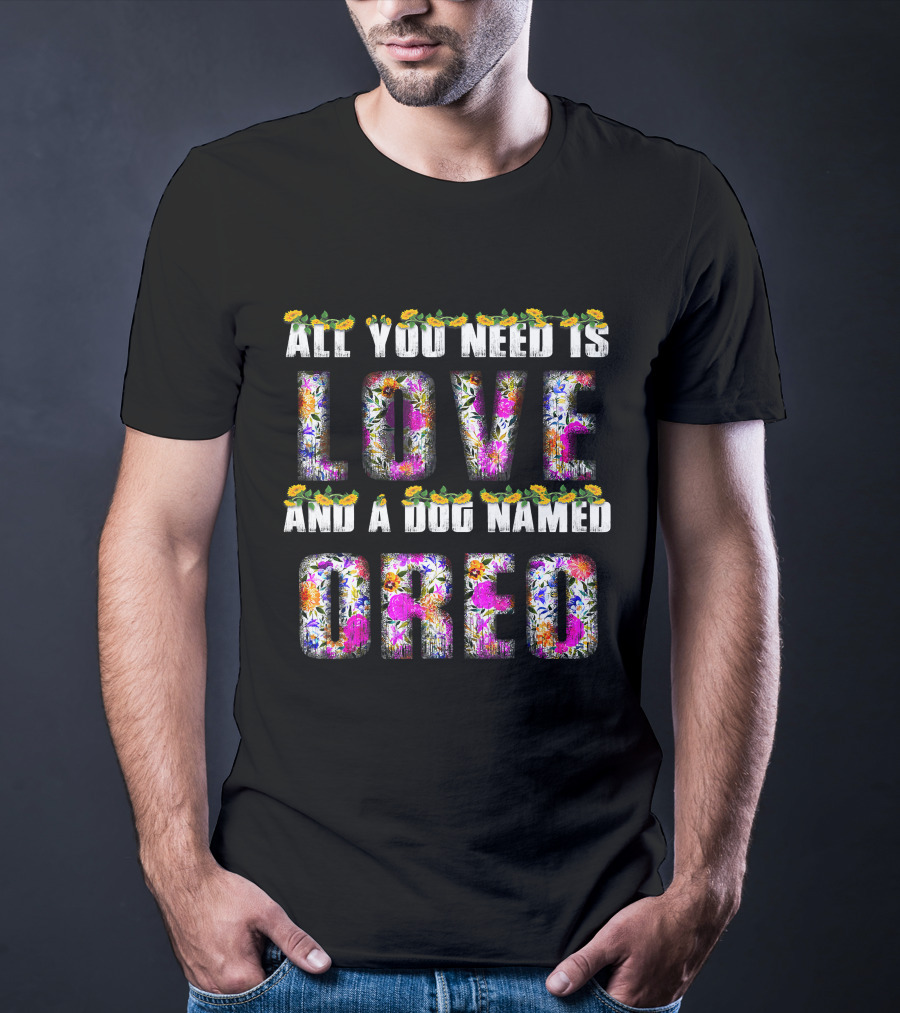 All You Need Is Love And A Dog Named Oreo T-Shirt