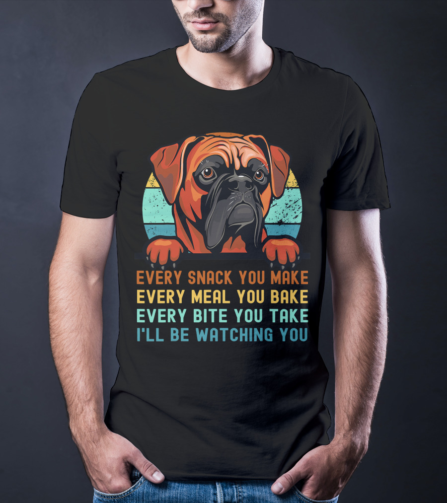 Boxer Dog Funny Mom Dad Every Snack You Make Every Meal You Bake Every Bite You Take I'll Be Watching You T-Shirt