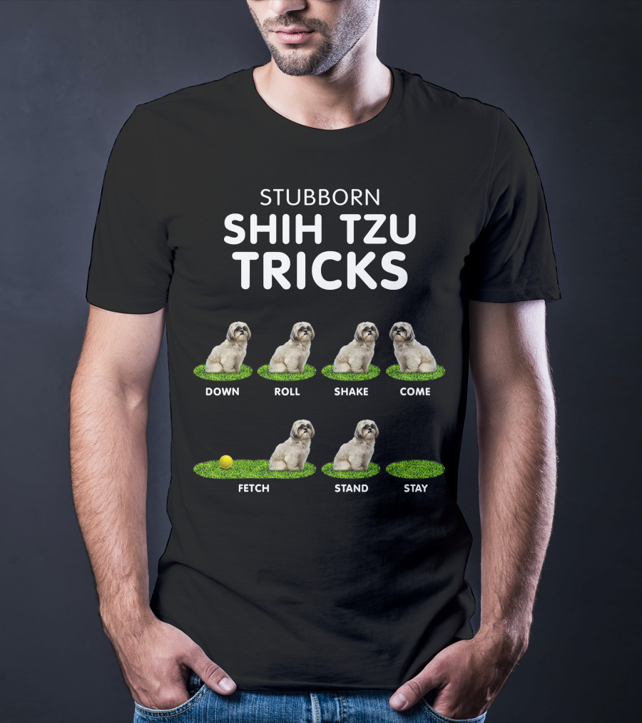 Stubborn Shih Tzu Tricks Sit Roll Fetch Stay Come Lie Down T-Shirt