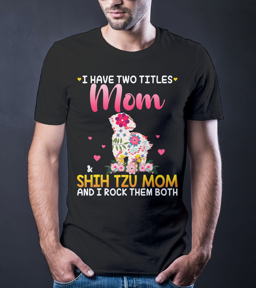 Mom Shih Tzu Mom I Have Two Titles Happy Mothe T-Shirt