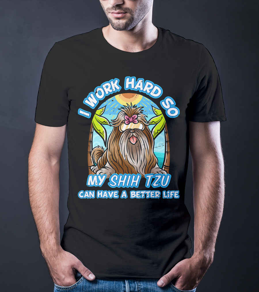 I Work Hard So My Shih Tzu Can Have A Better Life With Beach Scene T-Shirt