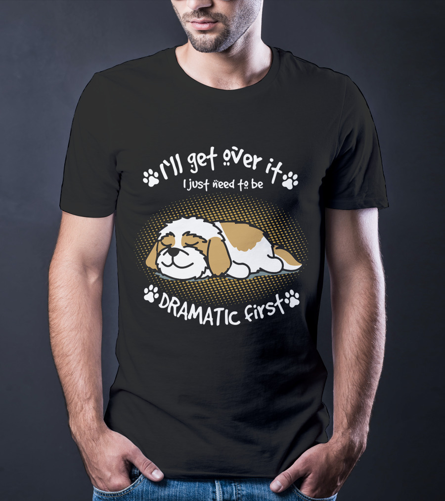 I'll Get Over It I Just Need To Be Dramatic First Sleeping Dog T-Shirt