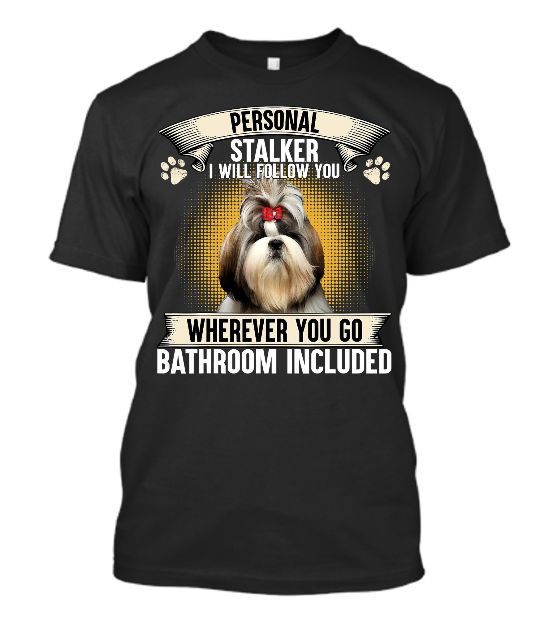 Personal Shih Tzu I Will Follow You Wherever You Go T-Shirt