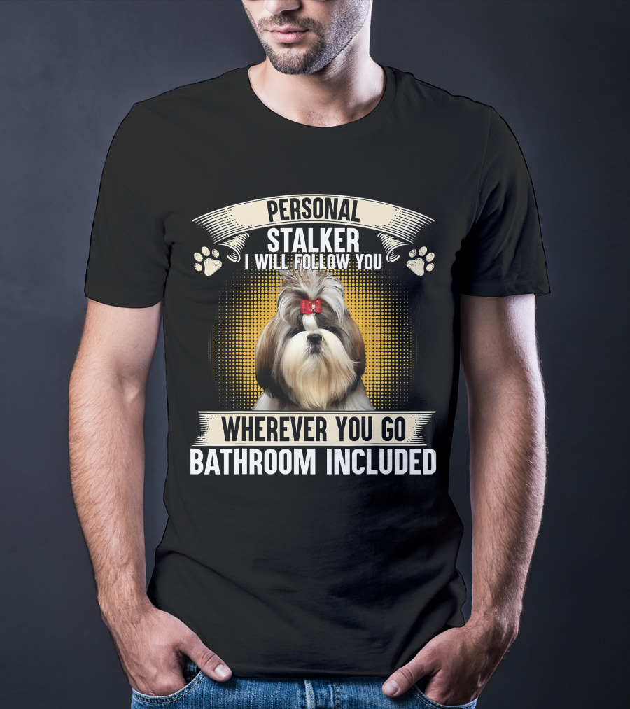 Personal Shih Tzu I Will Follow You Wherever You Go T-Shirt