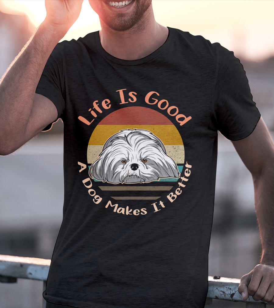 Life Is Good A Dog Makes It Better Shih Tzu T-Shirt