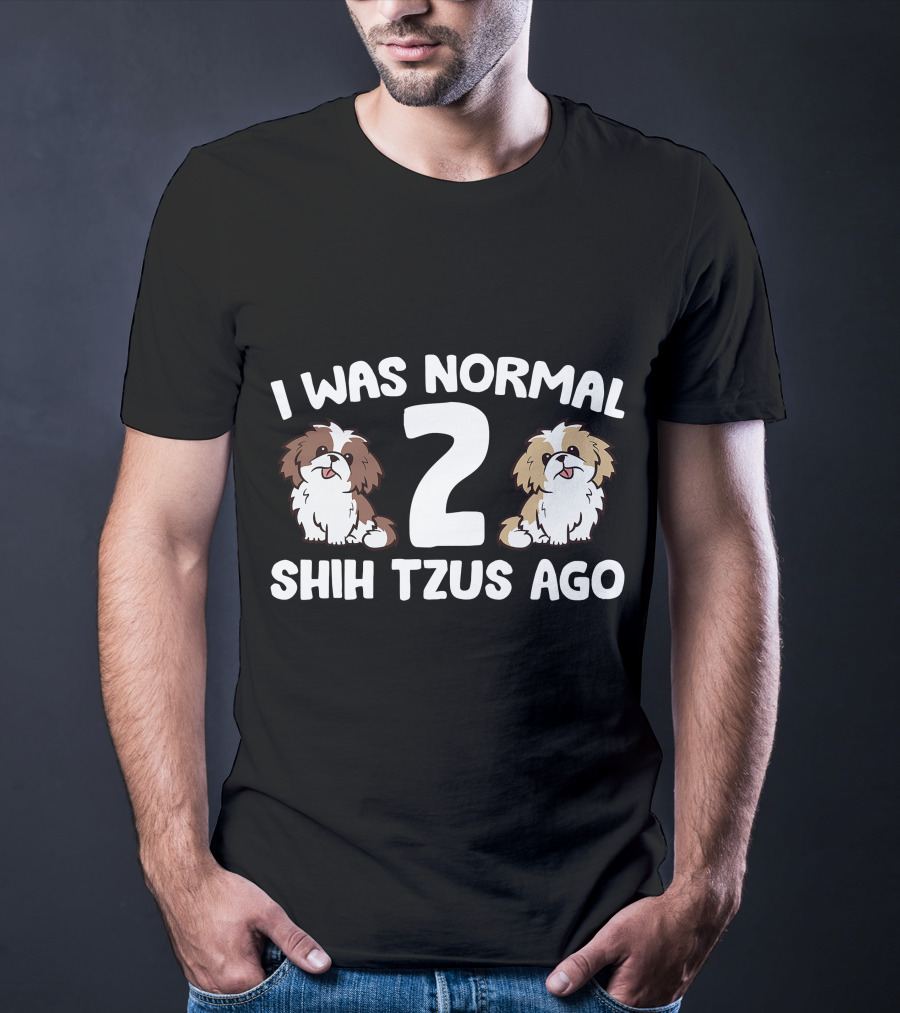 I Was Normal 2 Shih Tzus Ago Owner T-Shirt