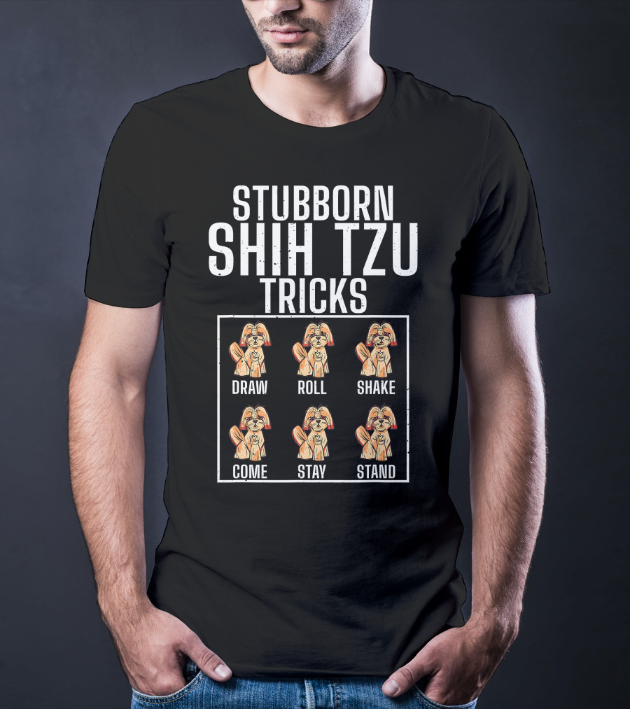 Stubborn Shih Tzu Tricks Dog Breed Lover Pet Owner Sit Down Come Fetch Roll Stay T-Shirt