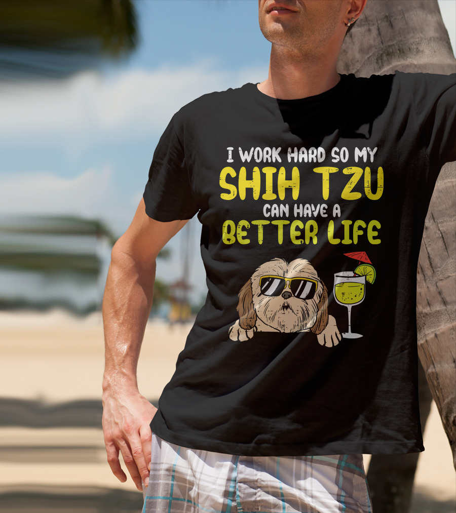 Work Hard So My Shih Tzu Can Have A Better Life Funny T-Shirt