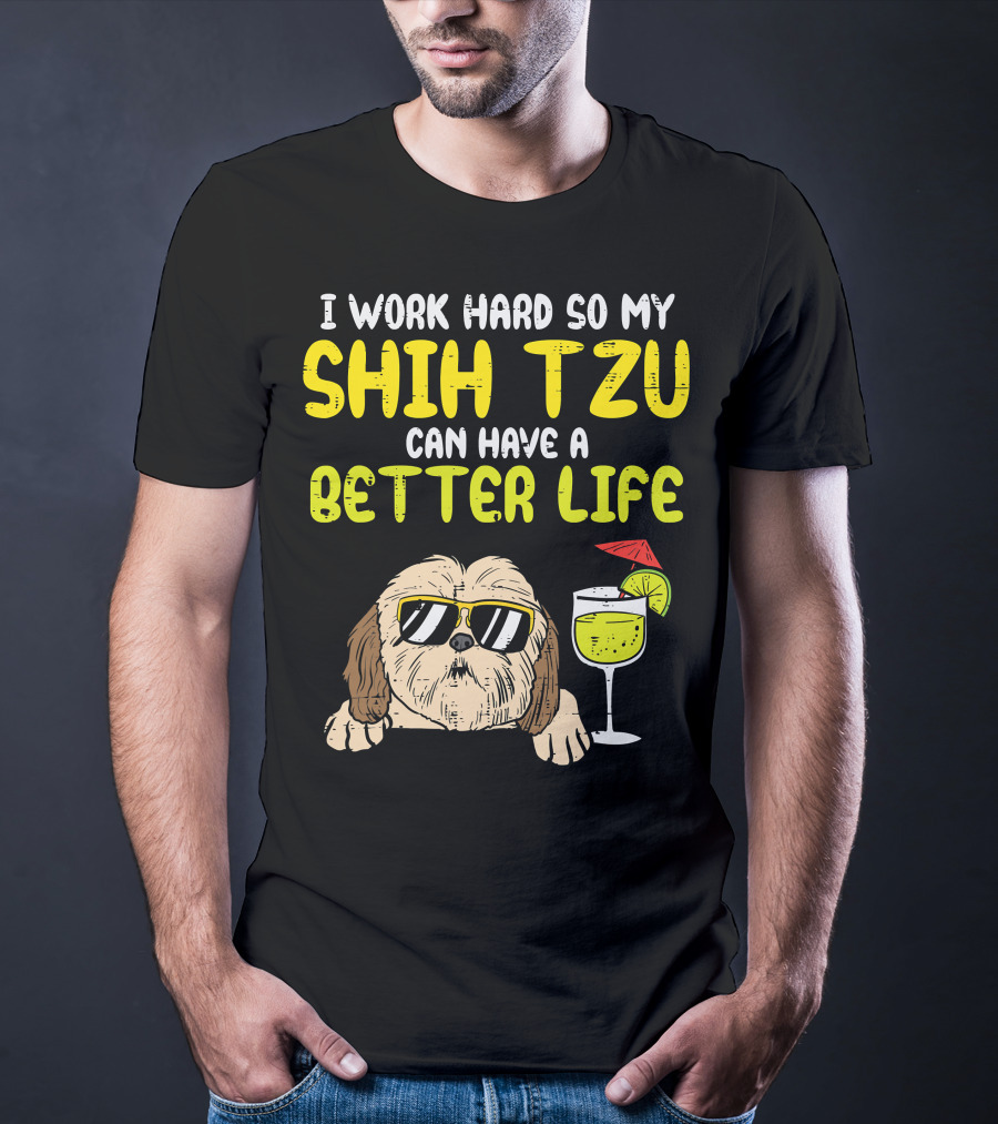 Work Hard So My Shih Tzu Can Have A Better Life Funny T-Shirt
