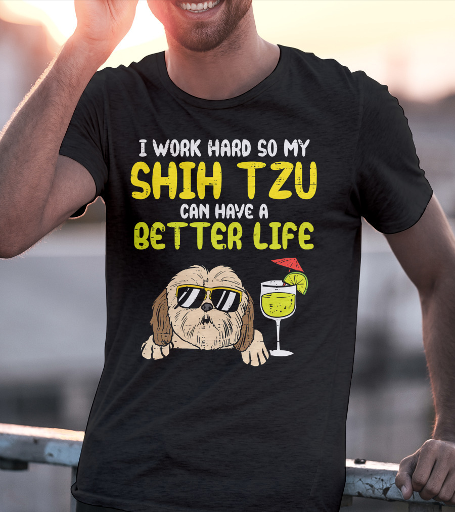Work Hard So My Shih Tzu Can Have A Better Life Funny T-Shirt