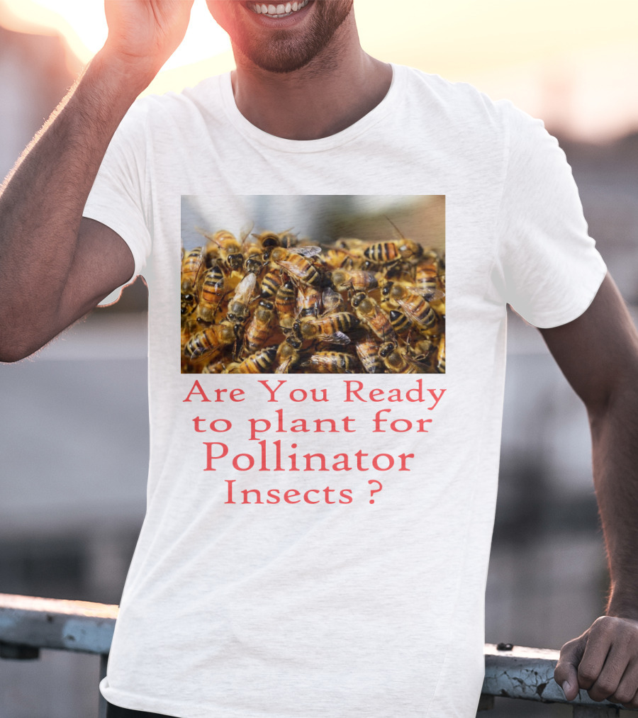 Are You Ready To Plant For Pollinator Insects? T-Shirt