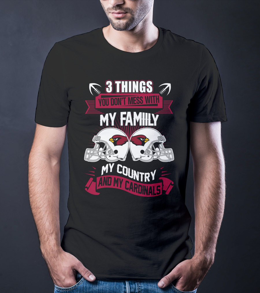 Things You Don't Mess With My Family My Country And My Cardinals T-Shirt
