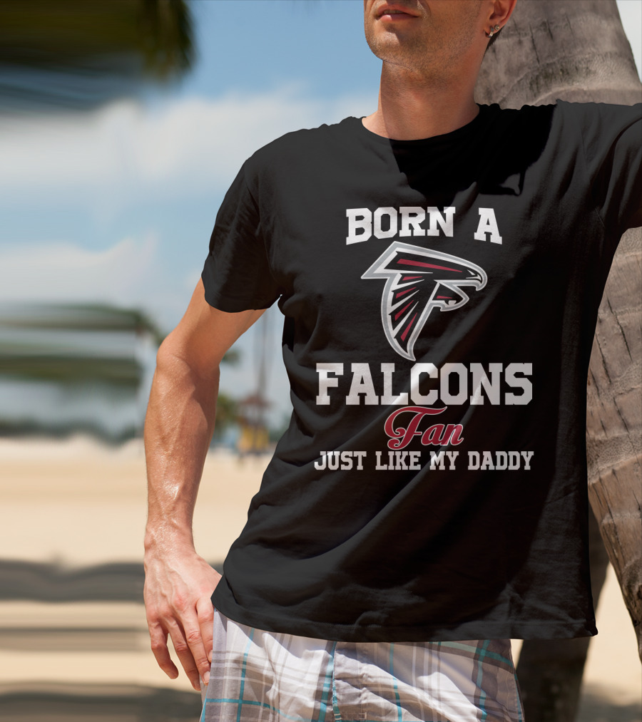 Born A Falcons Fan Just Like My Daddy T-Shirt