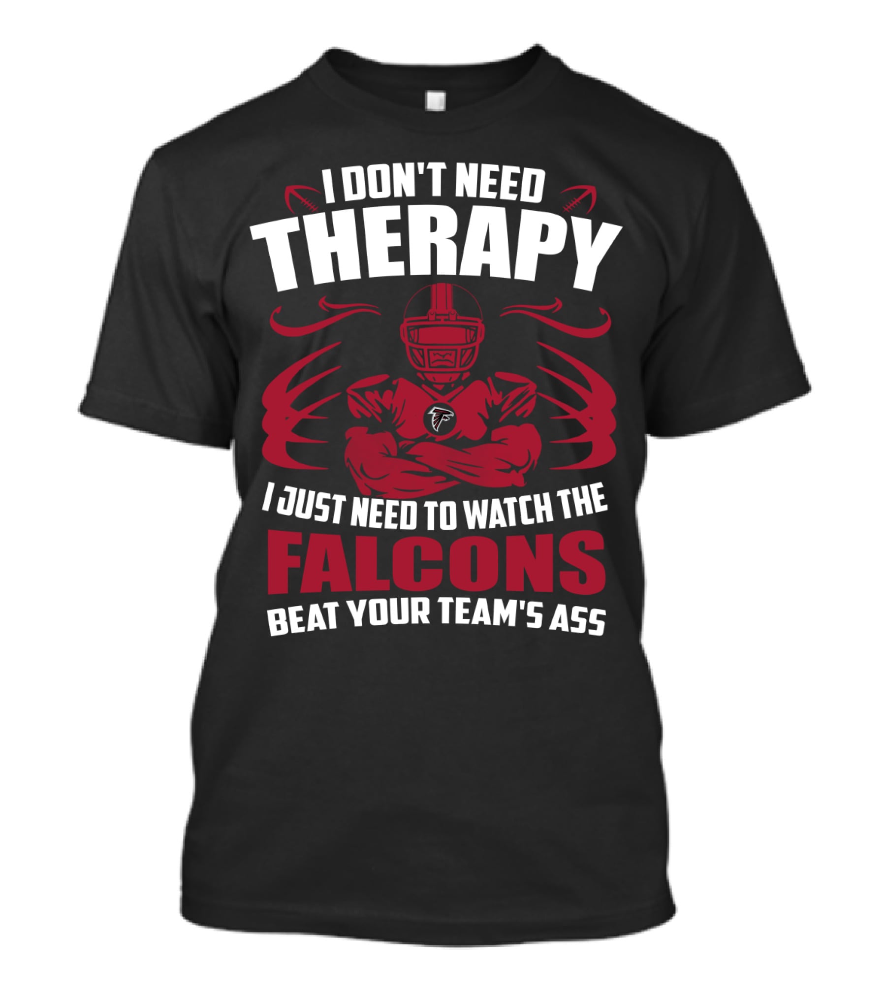 I Don't Need Therapy I Just Need To Watch The Falcons Beat Your Team's Ass T-Shirt