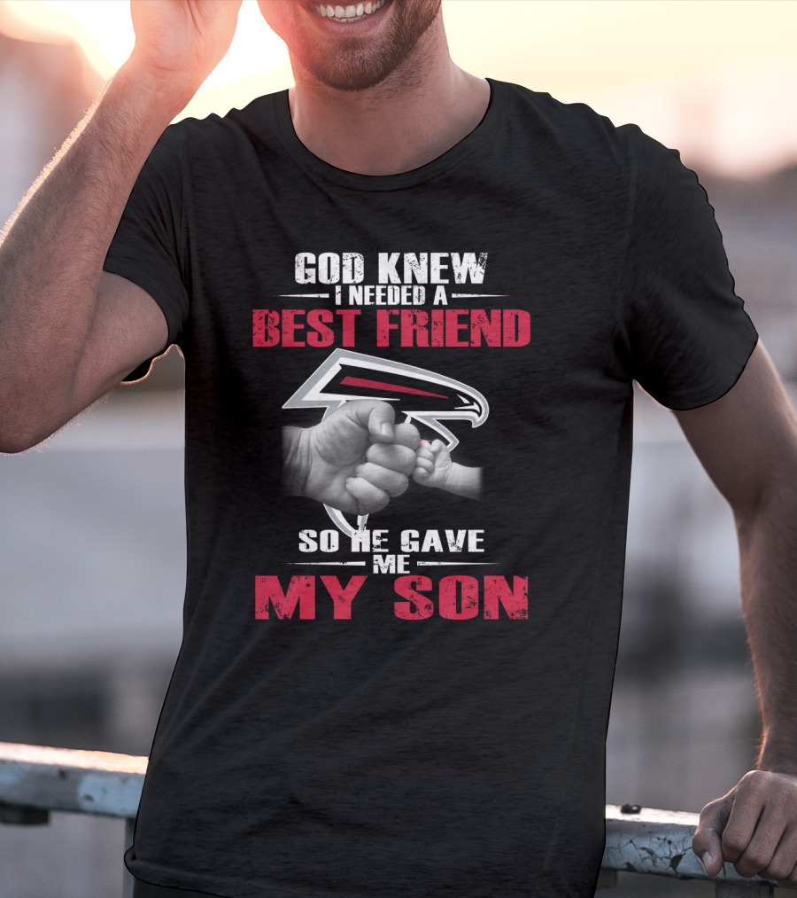 God Knew I Needed A Best Friend So He Gave Me My Son Atlanta Falcons T-Shirt