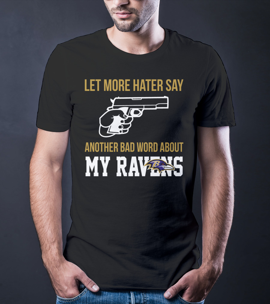 Let More Hater Say Another Bad Word About My Ravens Baltimore Ravens T-Shirt