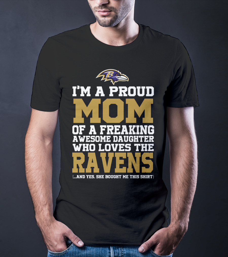 I'm A Proud Mom Of A Freaking Awesome Daughter Who Loves The Ravens T-Shirt