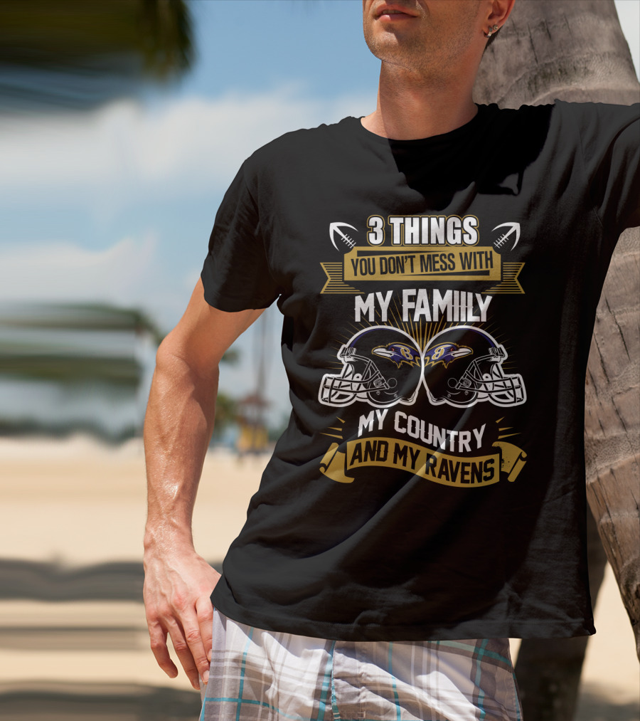 Things You Don't Mess With My Family My Country And My Ravens T-Shirt