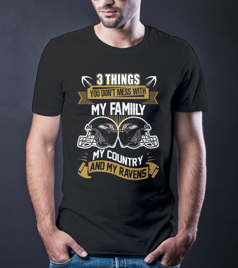 Things You Don't Mess With My Family My Country And My Ravens T-Shirt