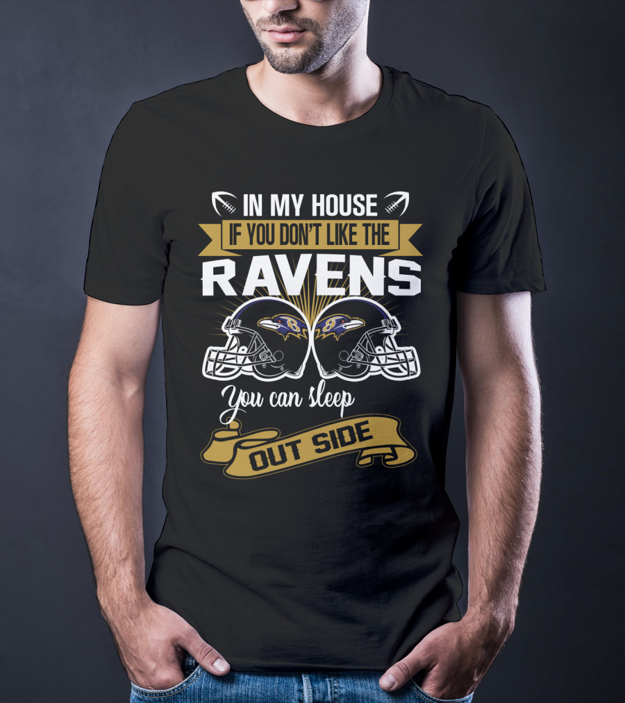 In My House If You Don't Like The Ravens You Can Sleep Outside T-Shirt