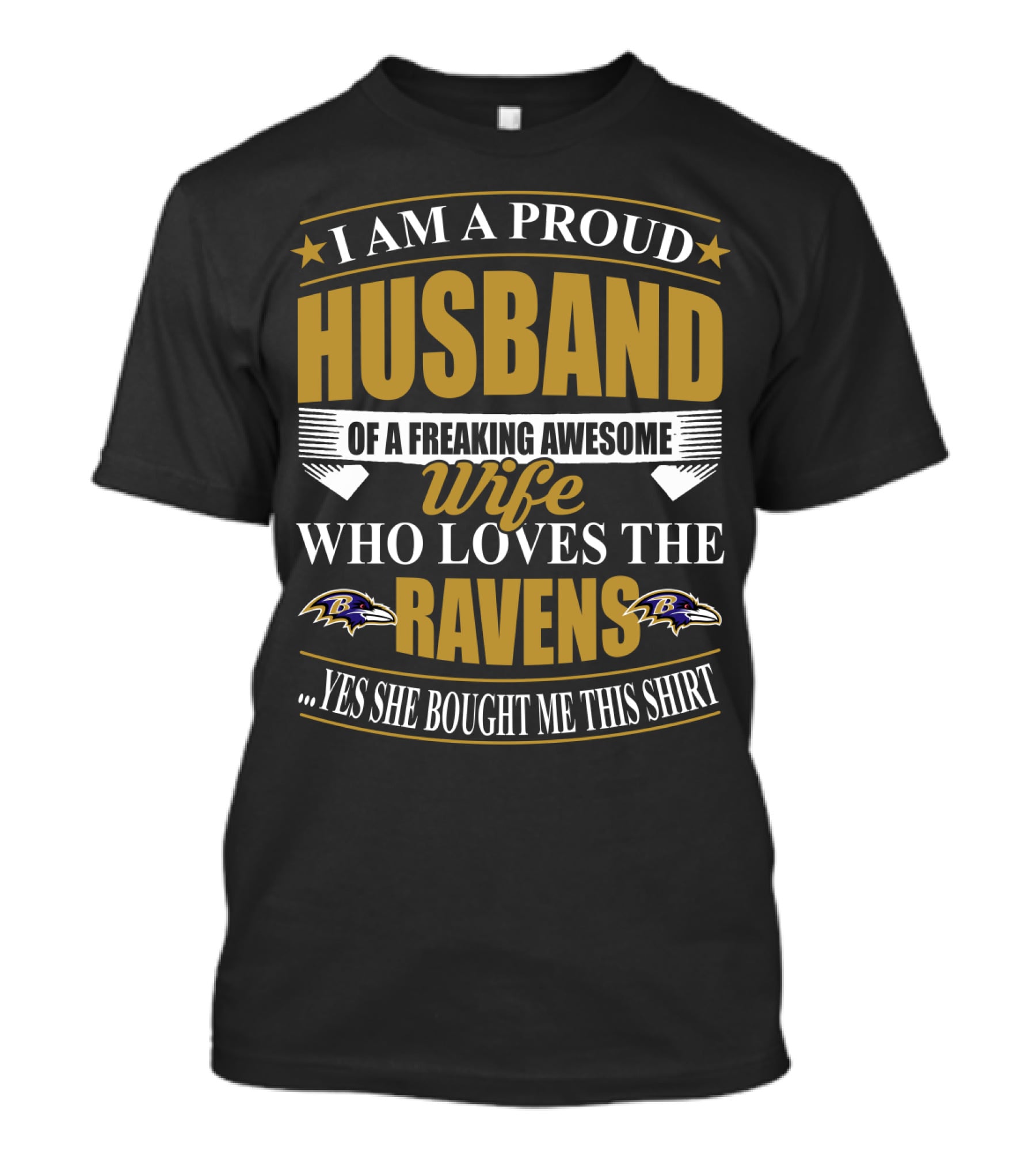 I Am A Proud Husband Of A Freaking Awesome Wife Who Loves The Ravens Yes She Bought Me This T-Shirt