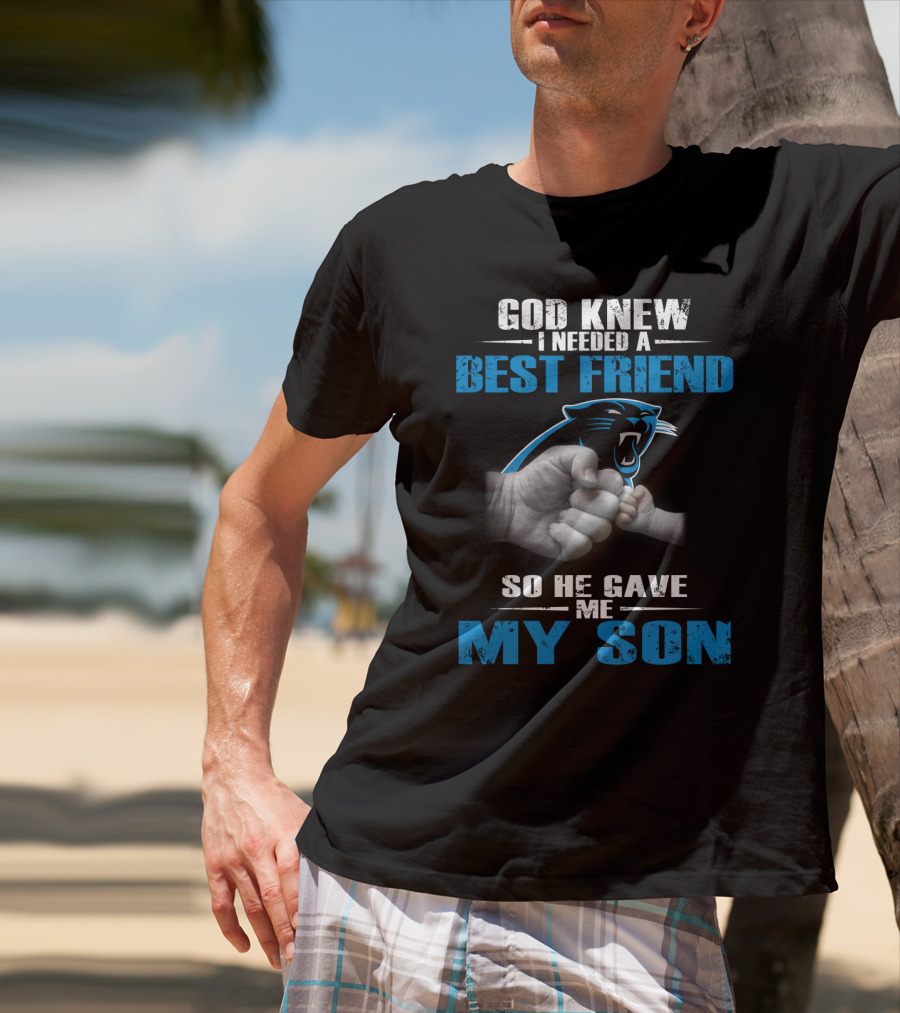 Carolina Panthers God Knew I Needed A Best Friend So He Gave Me My Son T-Shirt