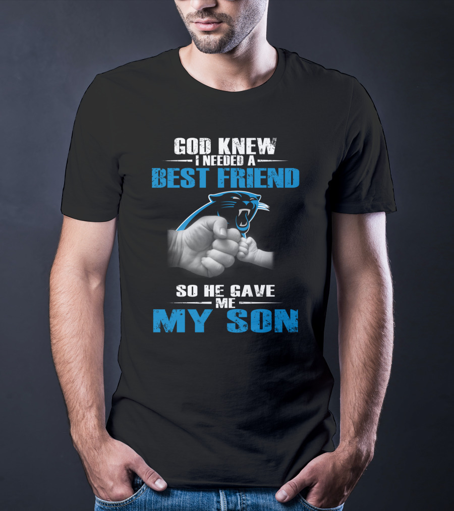 Carolina Panthers God Knew I Needed A Best Friend So He Gave Me My Son T-Shirt