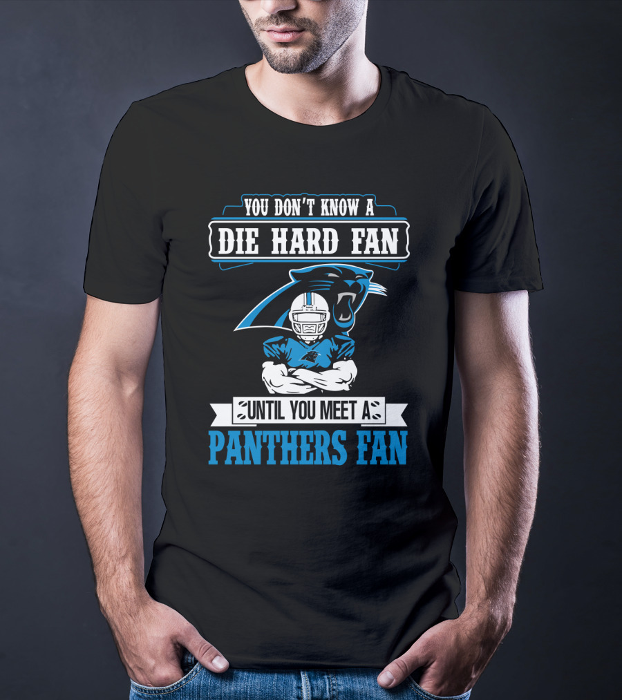 You Don't Know A Die Hard Fan Until You Meet A Panthers Fan Carolina Panthers T-Shirt