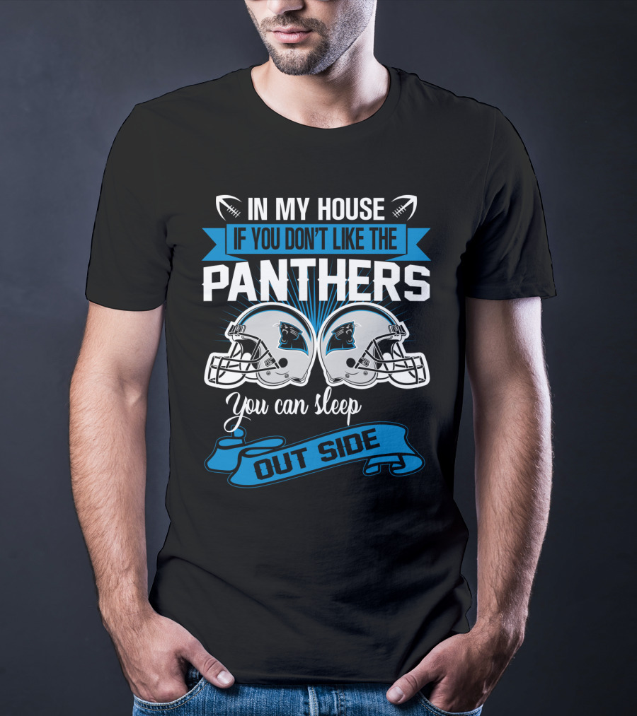 In My House If You Don’t Like The Carolina Panthers You Can Sleep Outside T-Shirt