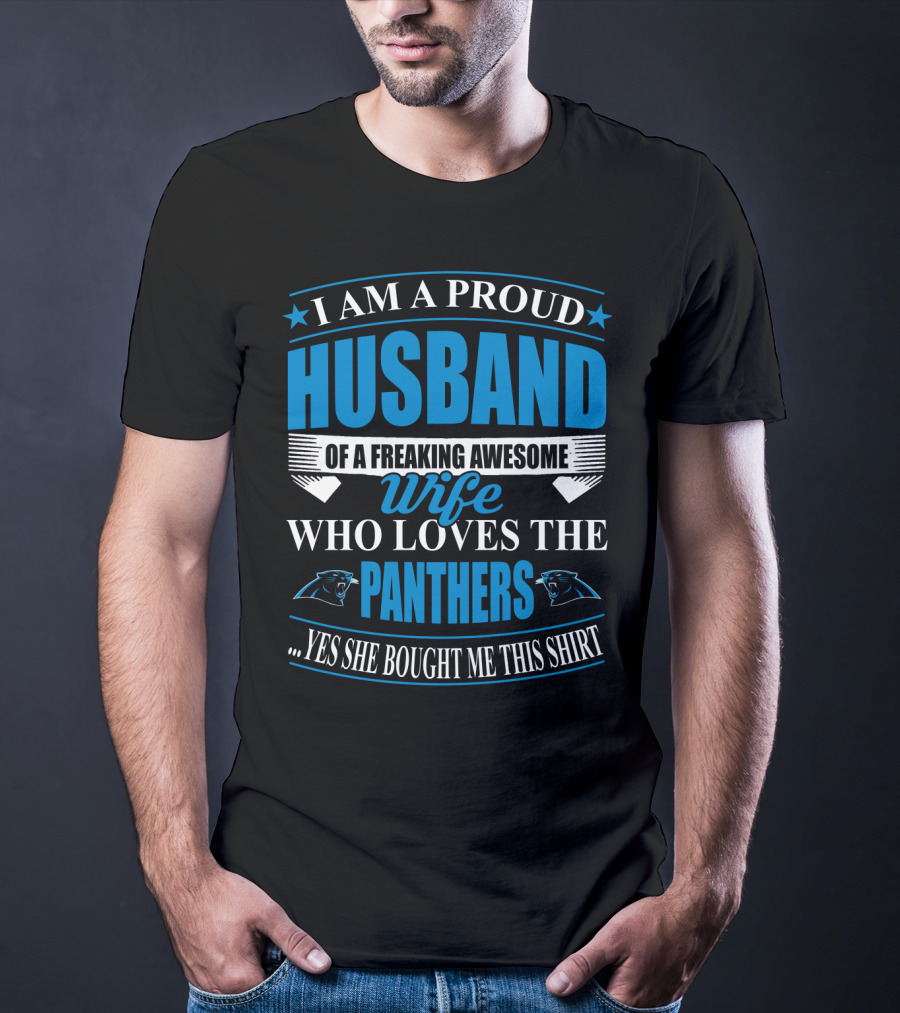 I Am A Proud Husband Of A Freaking Awesome Wife Who Loves The Panthers Yes She Bought Me This T-Shirt