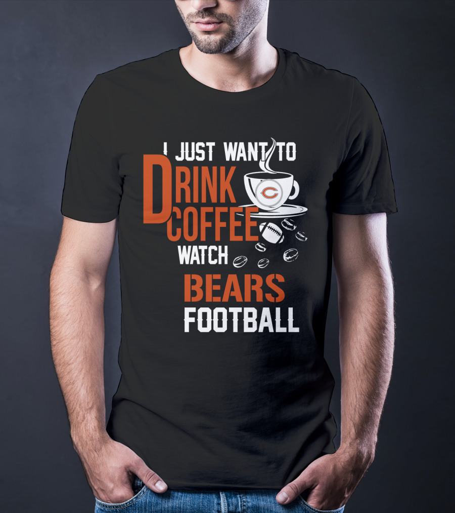 I Just Want To Drink Coffee Watch Bears Football T-Shirt