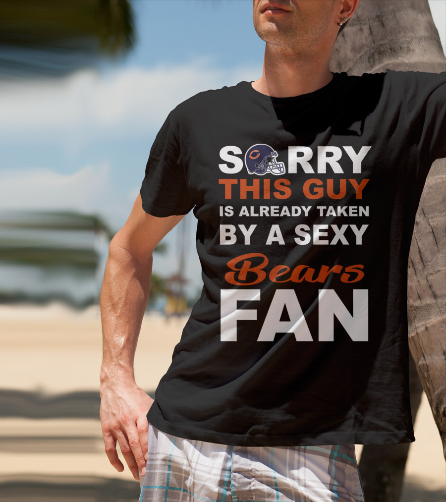 Chicago Bears Sorry This Guy Is Already Taken By A Sexy Fan T-Shirt