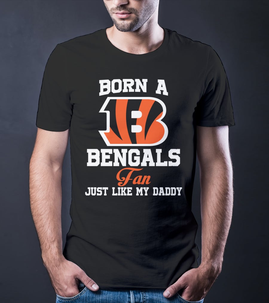 Born A Cincinnati Bengals Fan Just Like My Daddy T-Shirt