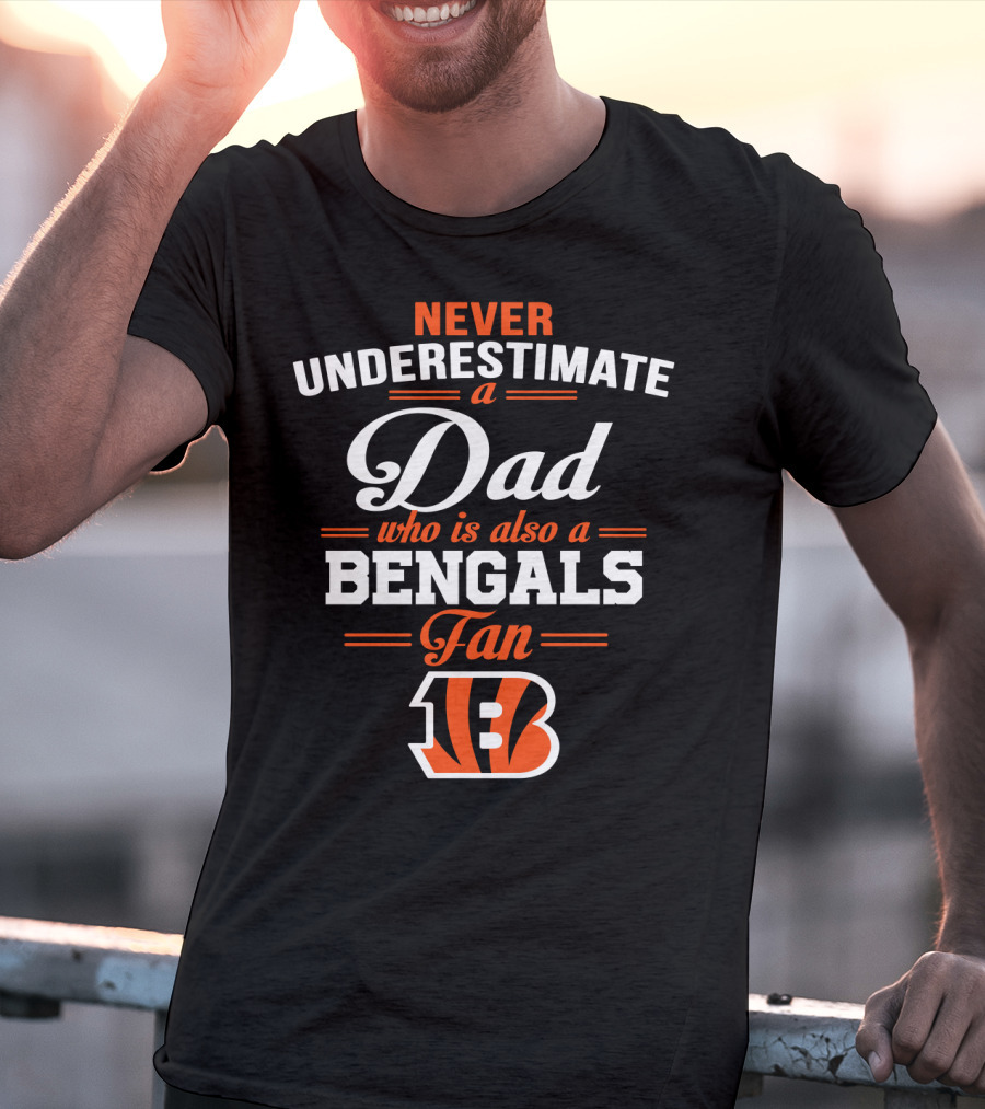 Never Underestimate A Dad Who Is Also A Bengals Fan T-Shirt