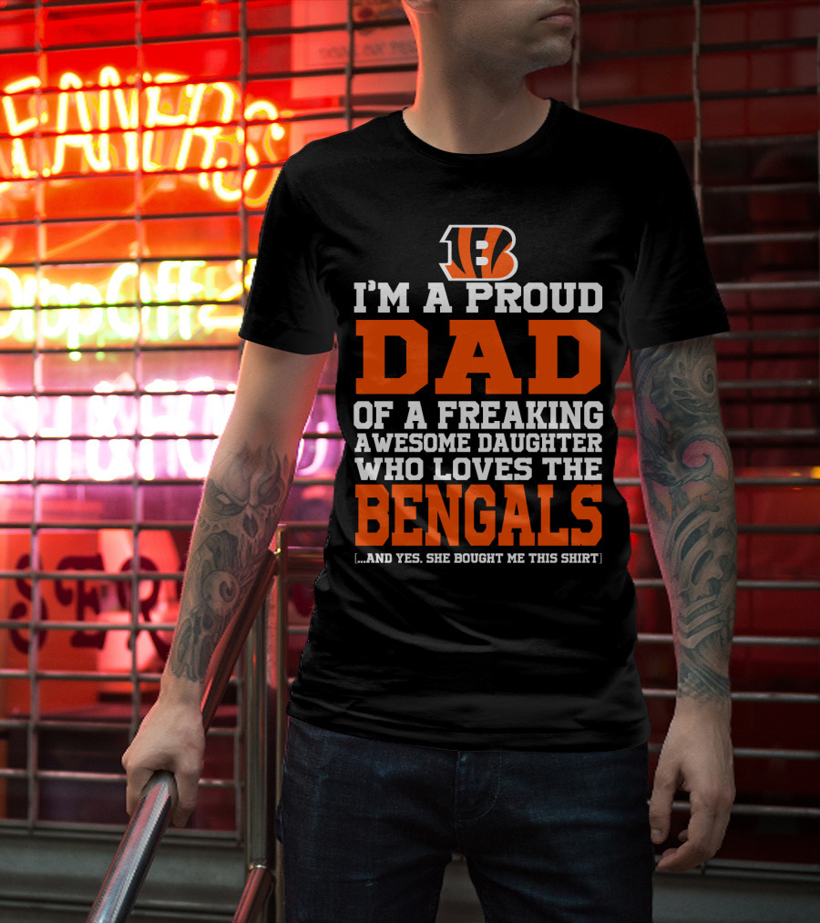 I'm A Proud Dad Of A Freaking Awesome Daughter Who Loves The Bengals B T-Shirt