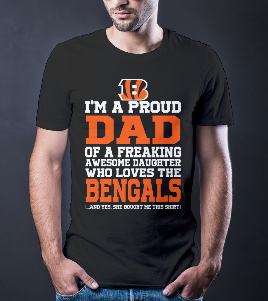 I'm A Proud Dad Of A Freaking Awesome Daughter Who Loves The Bengals B T-Shirt