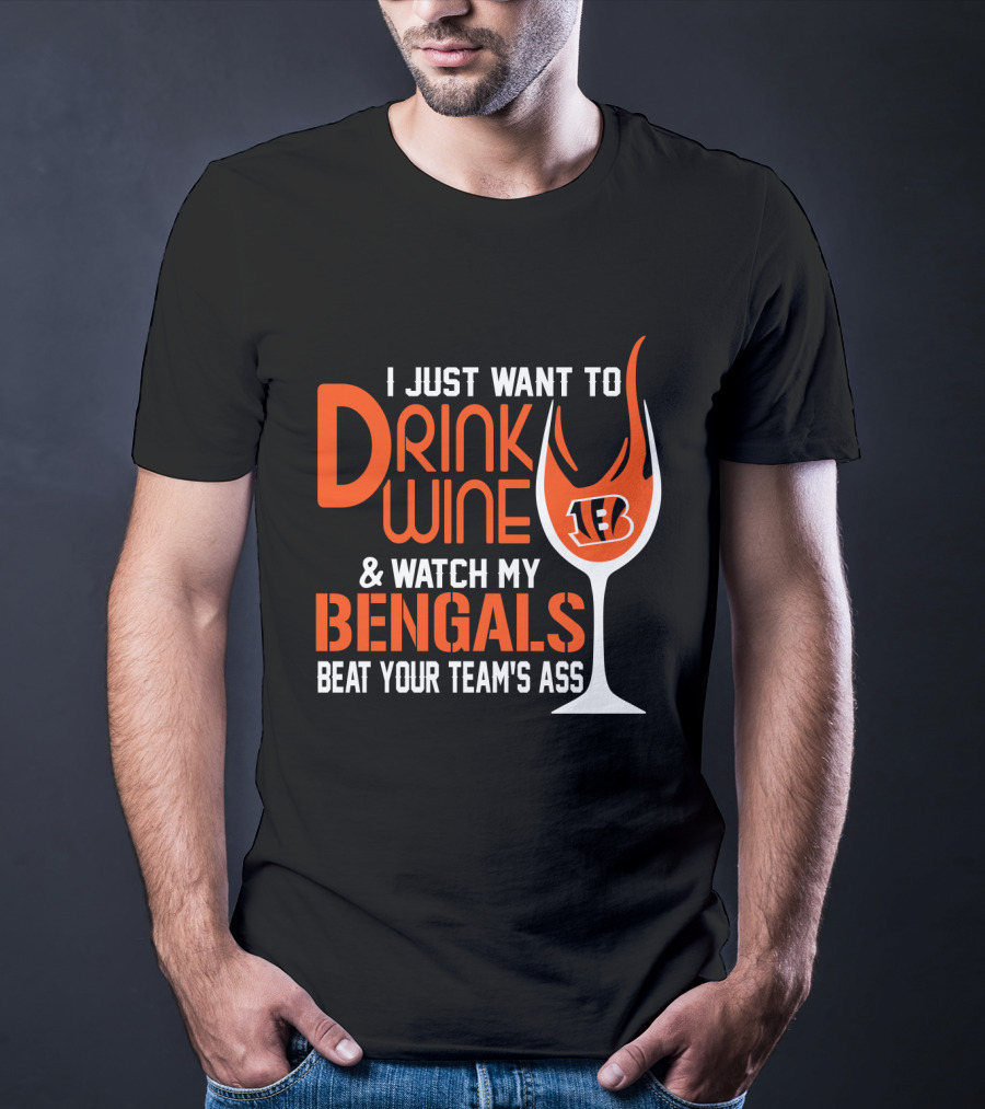 I Just Want To Drink Wine And Watch My Bengals Beat Your Team's Ass T-Shirt